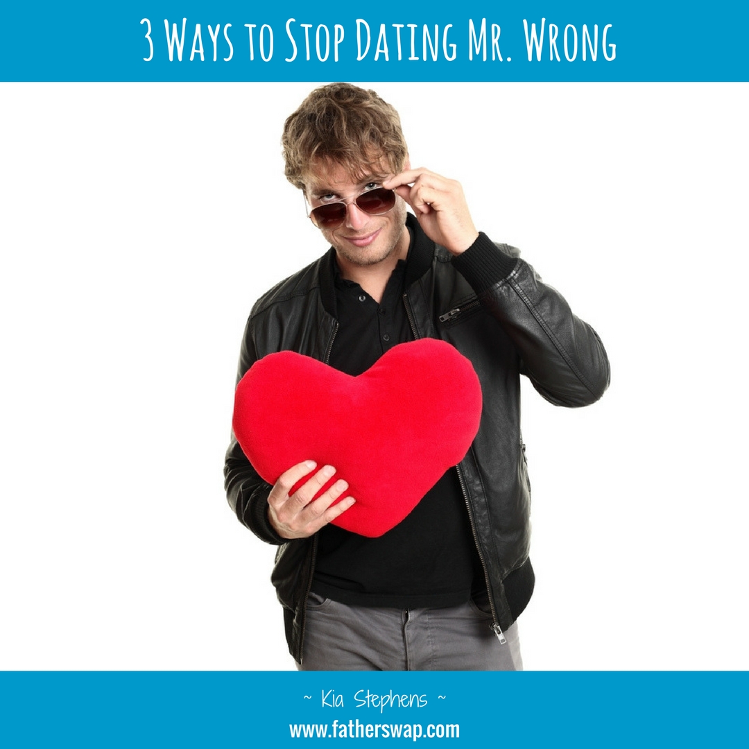 3 Ways to Stop Dating Mr. Wrong